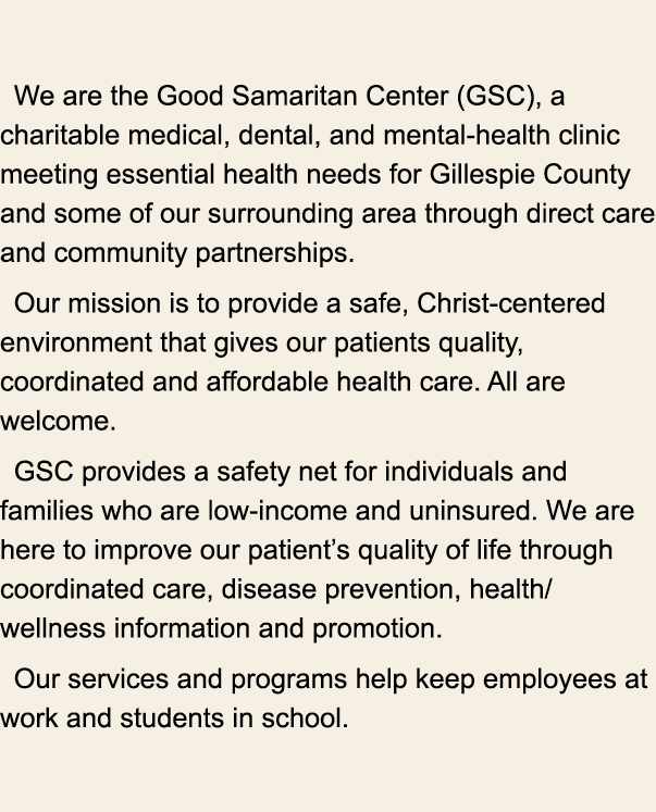 We are the Good Samaritan Center (GSC), a charitable medical, dental, and mental health clinic meeting essential heal...